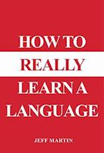 How to Really Learn a Language