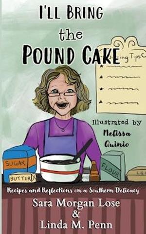 I'll Bring the Pound Cake: Recipes & Reflections on a Southern Delicacy