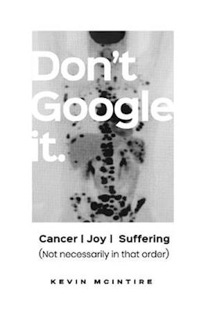 Don't Google It: Cancer Joy Suffering; Not Necessarily in that order