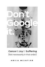 Don't Google It: Cancer Joy Suffering; Not Necessarily in that order 