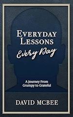 Everyday Lessons Every Day: A Journey From Grumpy to Grateful 