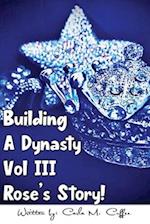 Building A Dynasty Rose's Story! Vol III 