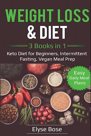 Weight Loss & Diet: 3 Books in 1: Keto Diet for Beginners, Intermittent Fasting, Vegan Meal Prep: 3 Books in 1: Keto Diet for Beginners, Intermittent