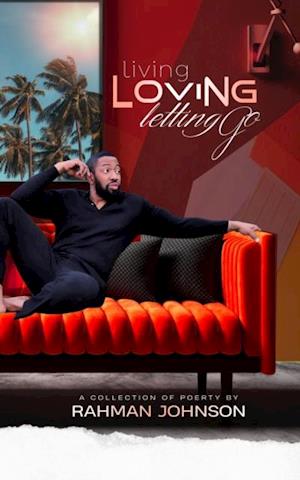 Living, Loving, Letting Go . . . Poems on Life by Rahman Johnson