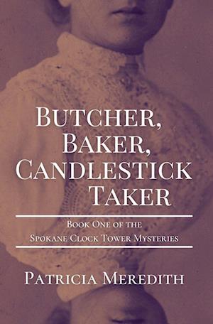 BUTCHER, BAKER, CANDLESTICK TAKER: Book One of the Spokane Clock Tower Mysteries