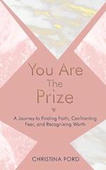 You Are The Prize: A Journey to Finding Faith, Confronting Fear, and Recognizing Worth 