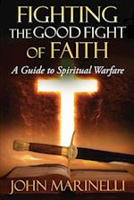 Fighting The Good Fight of Faith: A Guide to Spiritual Warfare 