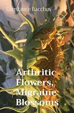 Arthritic Flowers, Migraine Blossoms 