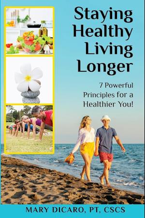 Staying Healthy, Living Longer - 7 Powerful Principles for a Healthier You!