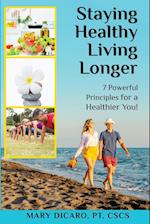 Staying Healthy, Living Longer - 7 Powerful Principles for a Healthier You! 