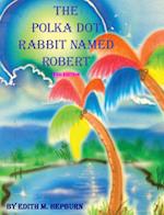 The Polka Dot Rabbit Named Robert 