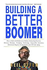 Building a Better Boomer: How to deal with bothersome bodies, exhausting exercise, memory missteps, terrifying technology, impossible insurance, retir