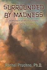 Surrounded By Madness: A Memoir of Mental Illness and Family Secrets 