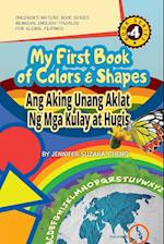 My First Book of Colors and Shapes/Ang Aking Unang Aklat ng Mga Kulay at Hugis 