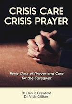 Crisis Care Crisis Prayer: Forty Days of Care and Prayer for the Caregiver 