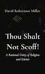 Thou Shalt Not Scoff!: A Rational Unity of Religion and Science 