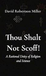 Thou Shalt Not Scoff!: A Rational Unity of Religion and Science 