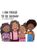 I AM PROUD TO BE BROWN! 