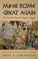 Make Rome Great Again: An Inaccurate Novel of Political Plunder, Lavish Lifestyle, Incest and Insanity 