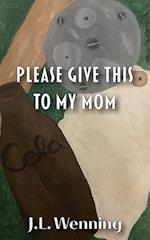 Please Give This to my Mom