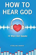 How to Hear God, 10 Ways God Speaks: How to Hear God's Voice 