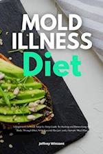 Mold Illness Diet: A Beginner's 3-Week Step-by-Step Guide to Healing and Detoxifying the Body through Diet, with Curated Recipes and a Sample Meal Pla