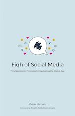 Fiqh of Social Media: Timeless Islamic Principles for Navigating the Digital Age 