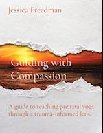 Guiding with Compassion: A guide to teaching prenatal yoga through a trauma-informed lens. 