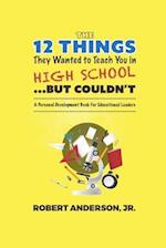 The 12 Things They Wanted to Teach You in High School...But Couldn't: A Personal Development Book for Educational Leaders 