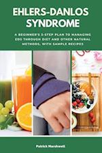 Ehlers-Danlos Syndrome: A Beginner's 3-Step Plan to Managing EDS Through Diet and Other Natural Methods, With Sample Recipes 