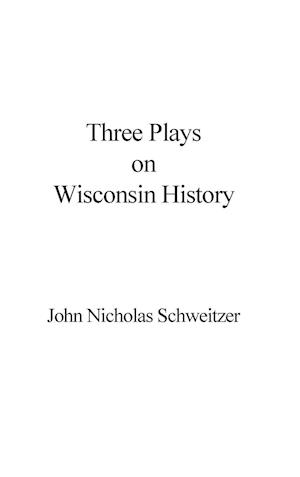 Three Plays on Wisconsin History