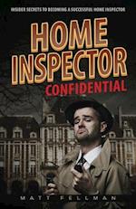 Home Inspector Confidential: Insider Secrets to Becoming a Successful Home Inspector 