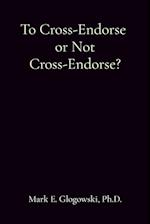 To Cross-Endorse  or Not Cross-Endorse?