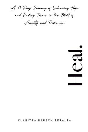 Heal.A 61-Day Journey of Embracing Hope and Finding Peace in the Midst of Anxiety and Depression