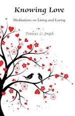 Knowing Love: Meditations on Living and Loving 