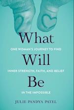 What Will Be: One Woman's Journey to Find Inner Strength, Faith, and Belief in the Impossible 
