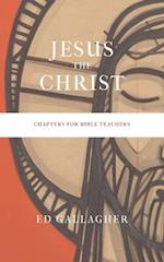 Jesus the Christ: Chapters for Bible Teachers 