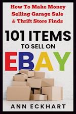 101 Items To Sell On Ebay: How to Make Money Selling Garage Sale & Thrift Store Finds 