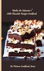 Walter the Educator's Little Chocolate Recipes Cookbook 