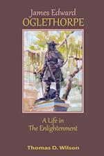 James Edward Oglethorpe: A Life in the Enlightenment: A Life in the Enlightenment 