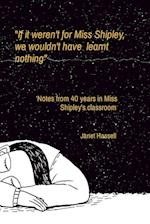 "If it weren't for Miss Shipley, we wouldn't have learnt nothing": Notes from 40 years in Miss Shipley's classroom 