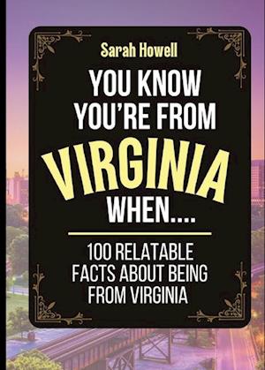 You Know You're From Virginia When... 100 Relatable Facts About Being From Virginia: Short Books, Perfect for Gifts