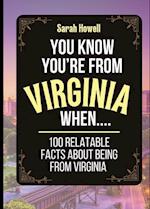 You Know You're From Virginia When... 100 Relatable Facts About Being From Virginia: Short Books, Perfect for Gifts 