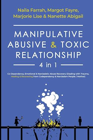 Manipulative, Abusive & Toxic Relationship, 4 in 1: Co-dependency, Emotional & Narcissistic Abuse Recovery (Dealing with Trauma, Healing &