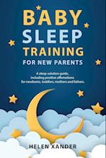 Baby Sleep Training for New Parents: A Sleep Solution Guide including Positive Affirmations for Newborns, Toddlers, Mothers, and Fathers 