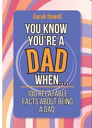 You Know You're a Dad When... 100 Relatable Facts About Being a Dad