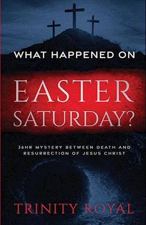 What Happened on Easter Saturday?. 36 hrs Mystery between Death and Resurrection of Jesus Christ