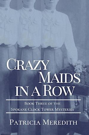 CRAZY MAIDS IN A ROW: Book Three of the Spokane Clock Tower Mysteries