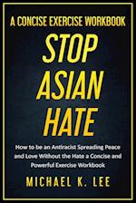 Stop Asian Hate - A Concise Exercise Workbook by Michael K. Lee 