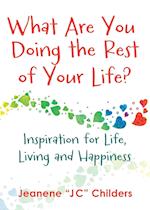 What Are You Doing the Rest of Your Life? - Inspiration for Life, Living and Happiness 